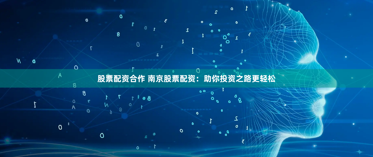 股票配资合作 南京股票配资：助你投资之路更轻松