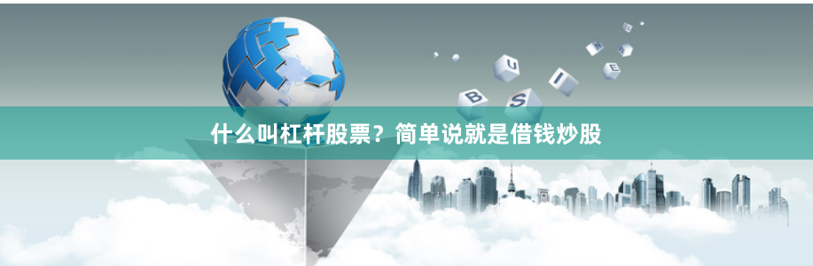 什么叫杠杆股票?简单说就是借钱炒股