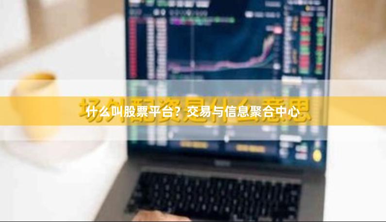 什么叫股票平台?交易与信息聚合中心