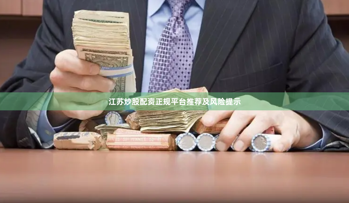 江苏炒股配资正规平台推荐及风险提示